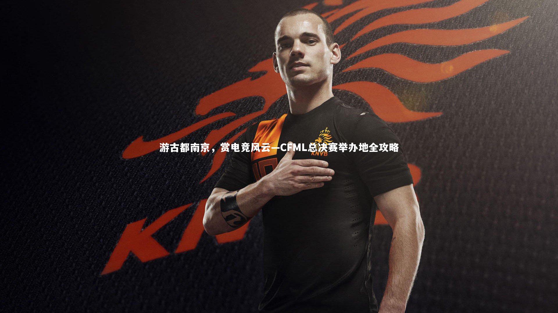 游古都南京，赏电竞风云—CFML总决赛举办地全攻略