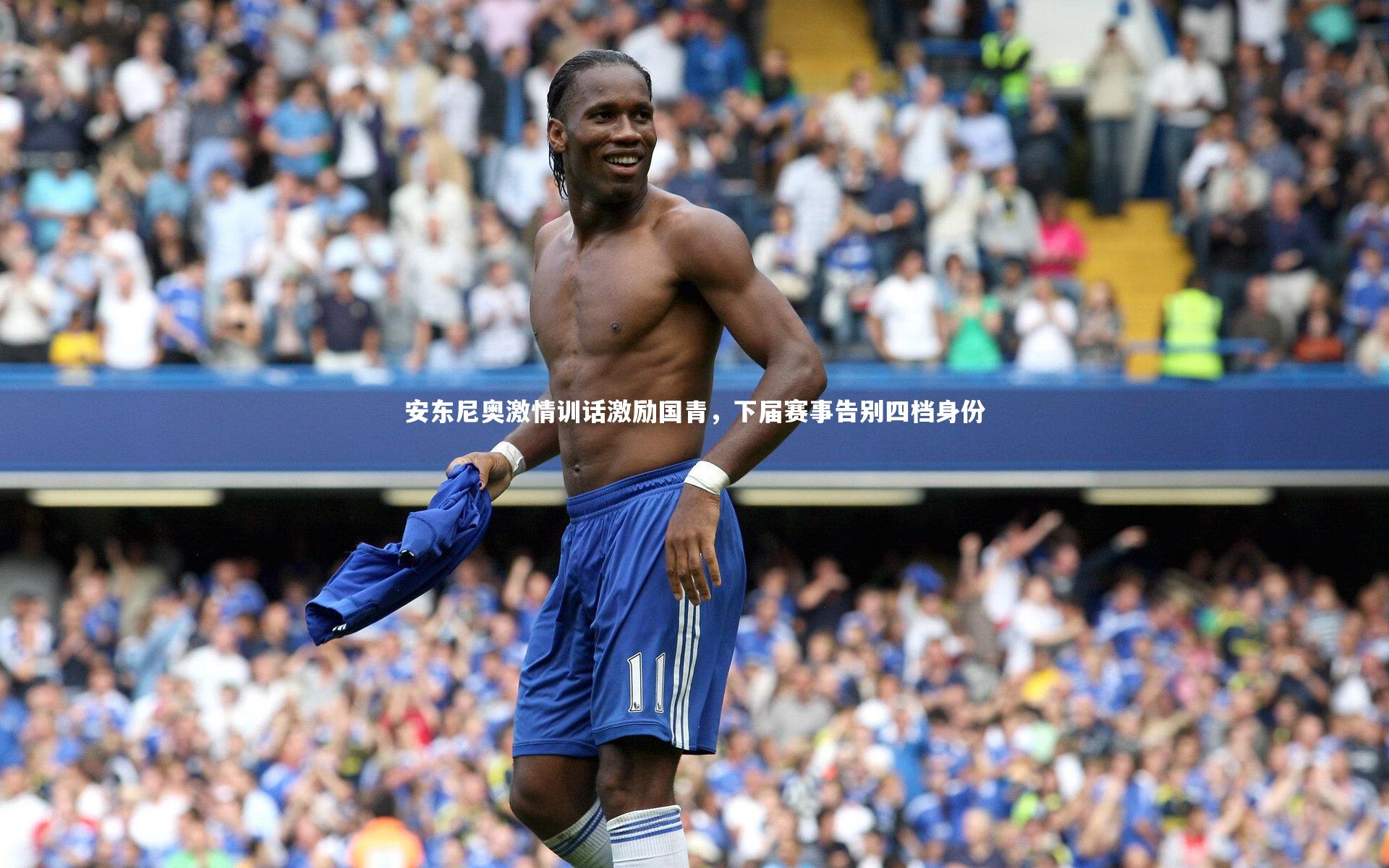 安东尼奥激情训话激励国青，下届赛事告别四档身份