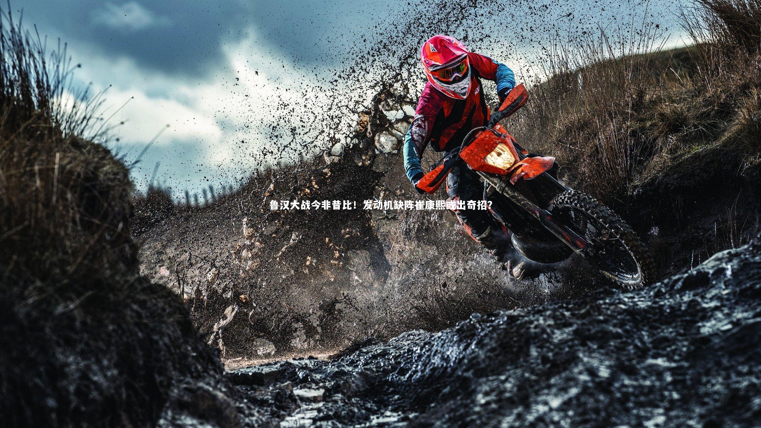 鲁汉大战今非昔比!发动机缺阵崔康熙或出奇招?