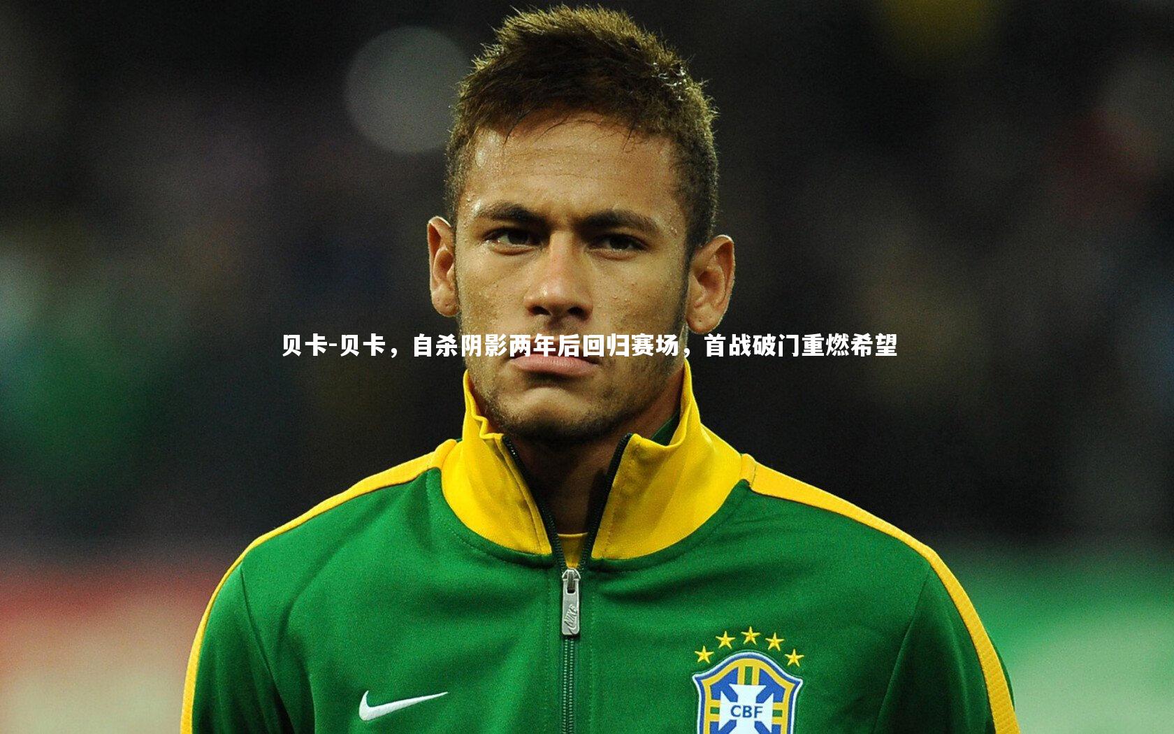贝卡-贝卡,自杀阴影两年后回归赛场,首战破门重燃希望