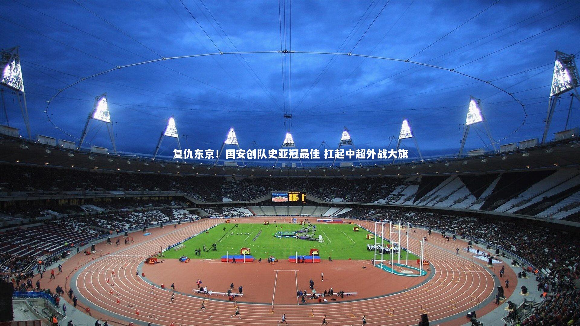 复仇东京！国安创队史亚冠最佳 扛起中超外战大旗